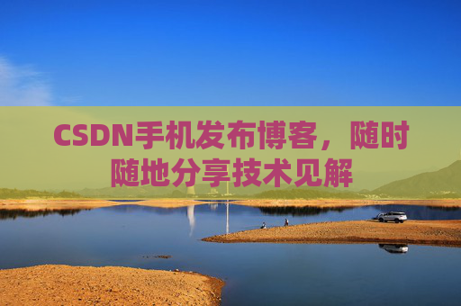 CSDN手机发布博客,随时随地分享技术见解 CSDN手机发布博客,随时随地分享技术见解